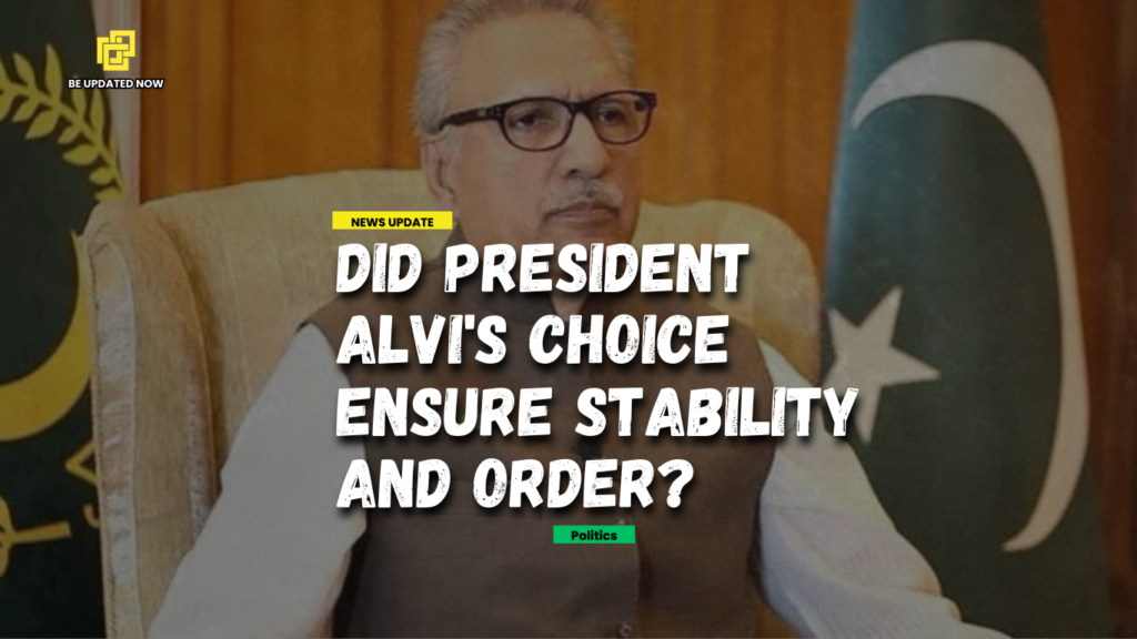 Did President Alvi's Choice Ensure Stability and Order?